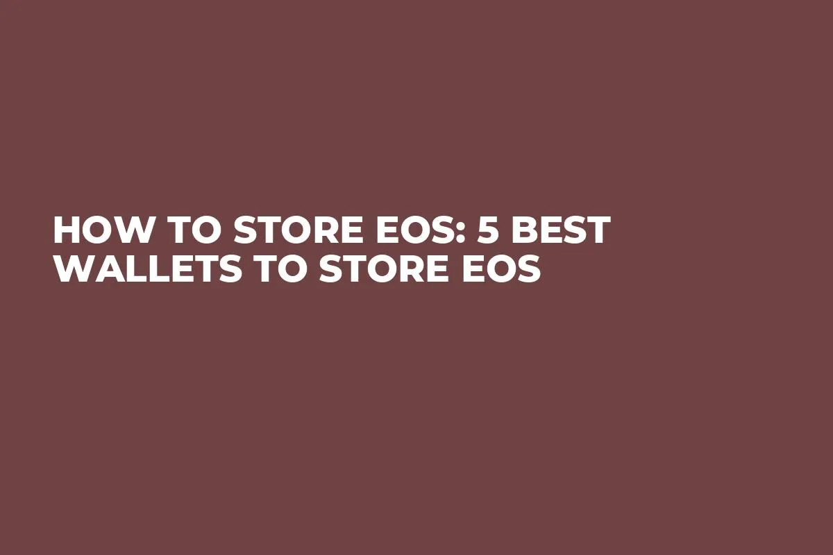 How To Store EOS: 5 Best Wallets To Store EOS