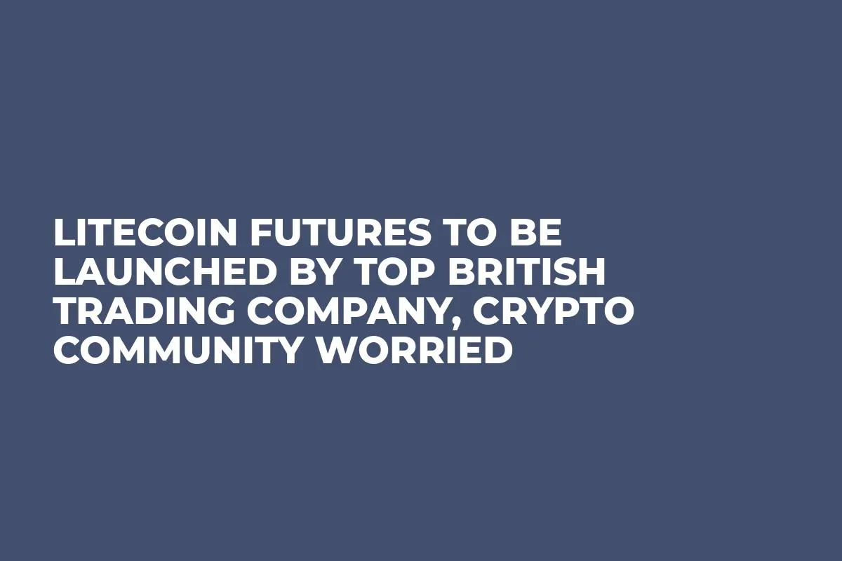 Litecoin Futures to Be Launched by Top British Trading Company, Crypto Community Worried