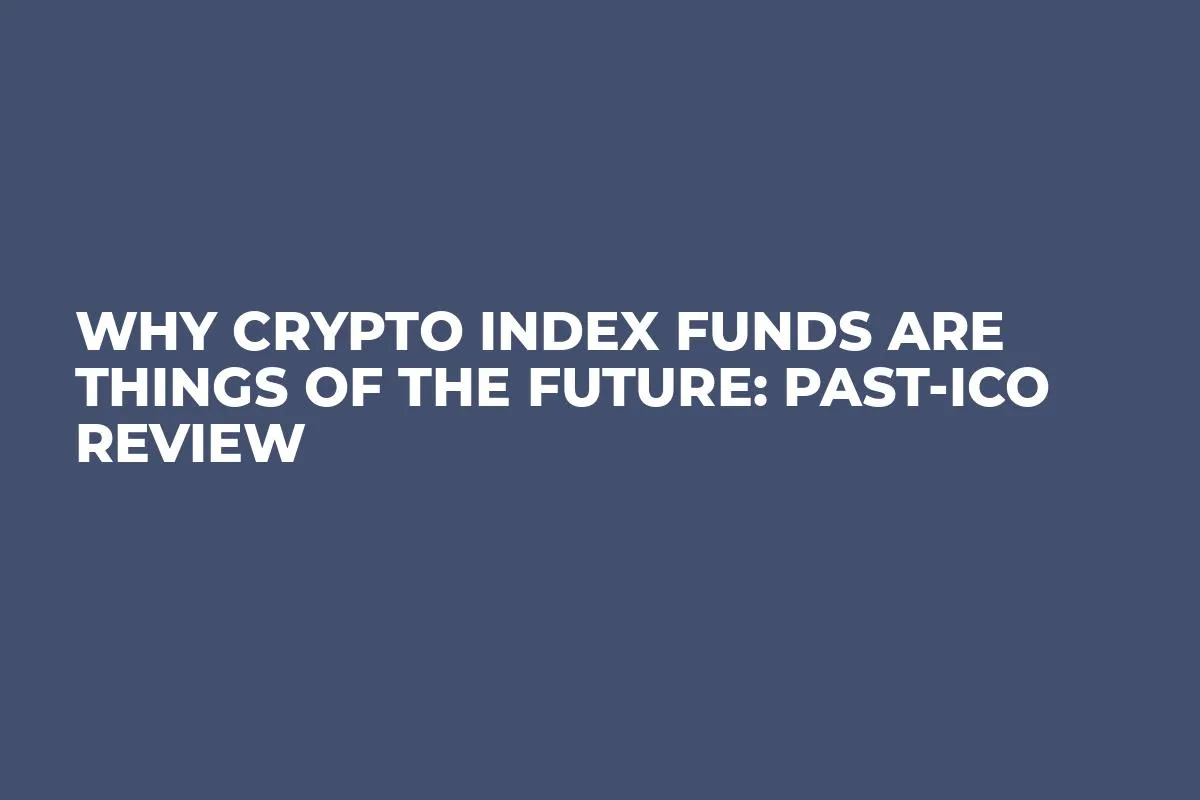 Why Crypto Index Funds Are Things of the Future: Past-ICO Review