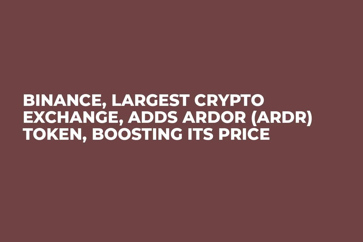 Binance, Largest Crypto Exchange, Adds Ardor (ARDR) Token, Boosting its Price