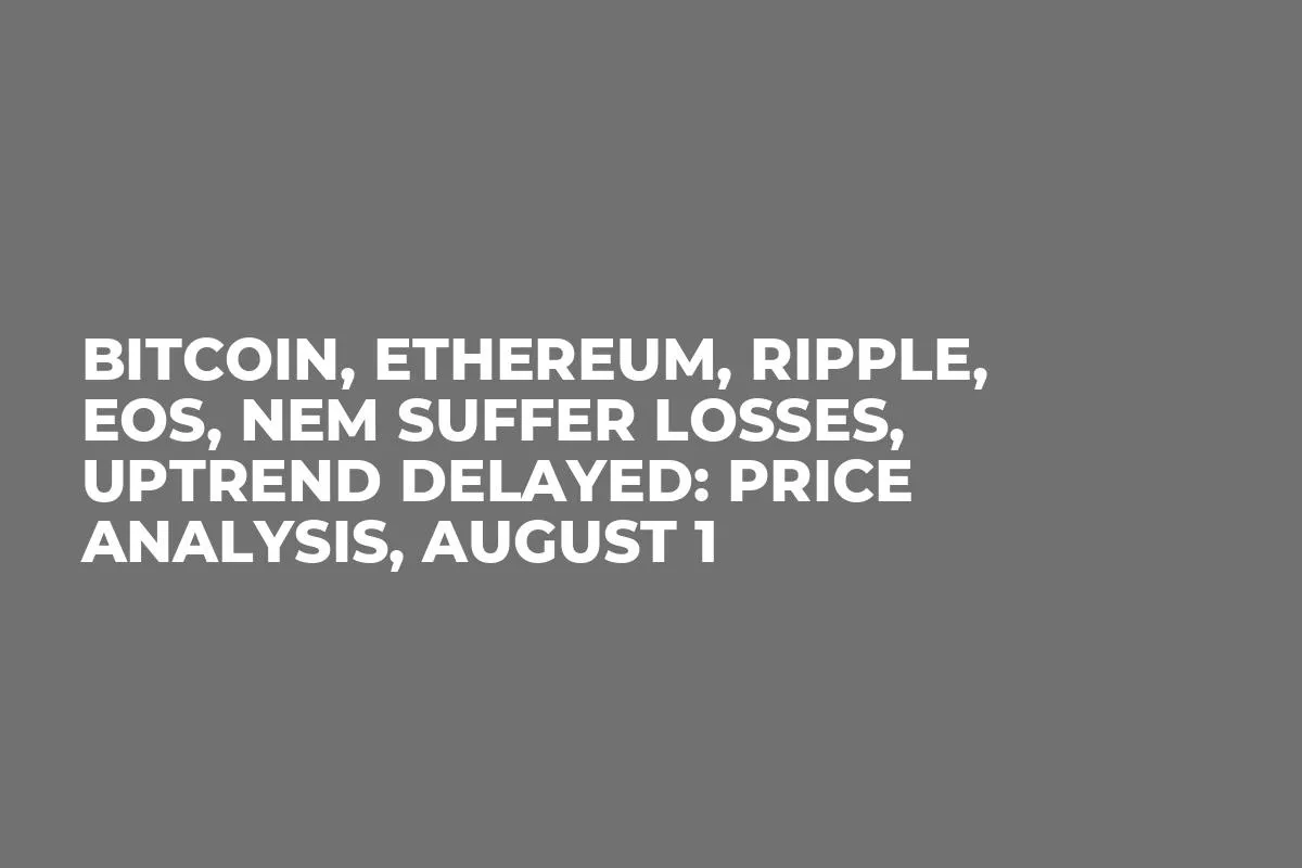 Bitcoin, Ethereum, Ripple, EOS, NEM Suffer Losses, Uptrend Delayed: Price analysis, August 1
