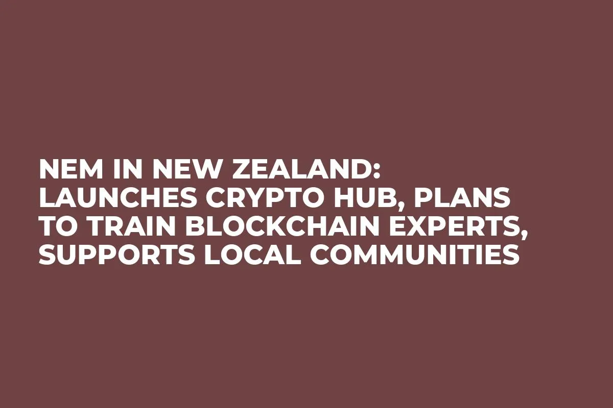 NEM in New Zealand: Launches Crypto Hub, Plans to Train Blockchain Experts, Supports Local Communities