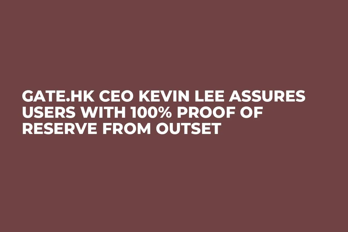 Gate.HK CEO Kevin Lee Assures Users With 100% Proof of Reserve From Outset
