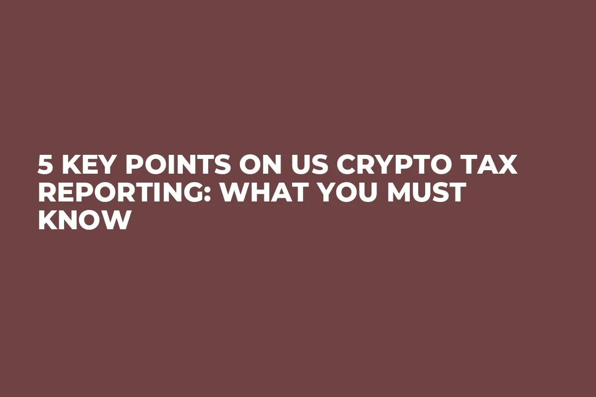 5 Key Points on US Crypto Tax Reporting: What You Must Know