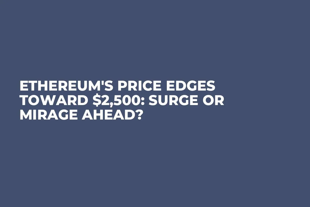 Ethereum's Price Edges Toward $2,500: Surge or Mirage Ahead?