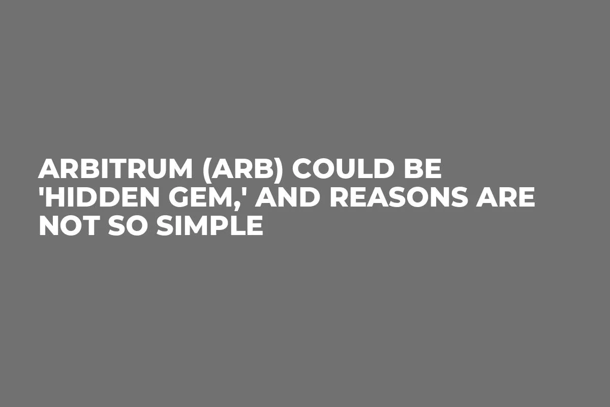 Arbitrum (ARB) Could Be 'Hidden Gem,' and Reasons Are Not So Simple