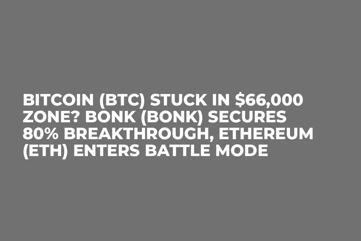 Bitcoin (BTC) Stuck in $66,000 Zone? Bonk (BONK) Secures 80% Breakthrough, Ethereum (ETH) Enters Battle Mode