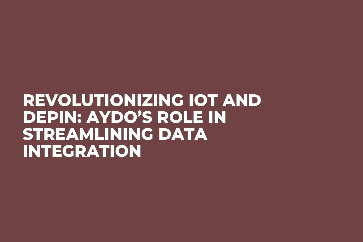 Revolutionizing IoT and DePIN: AYDO’s Role in Streamlining Data Integration