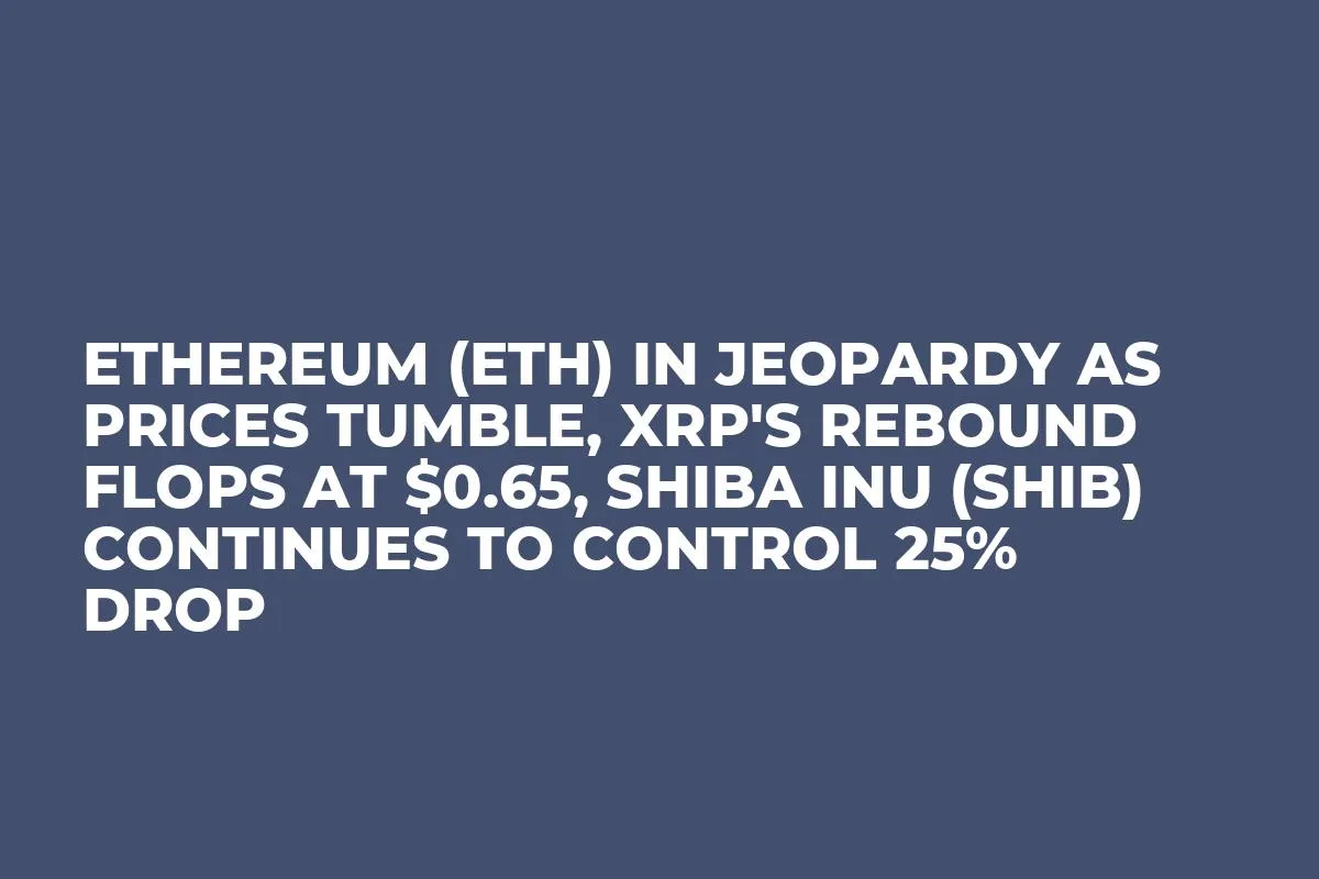 Ethereum (ETH) in Jeopardy as Prices Tumble, XRP's Rebound Flops at $0.65, Shiba Inu (SHIB) Continues to Control 25% Drop