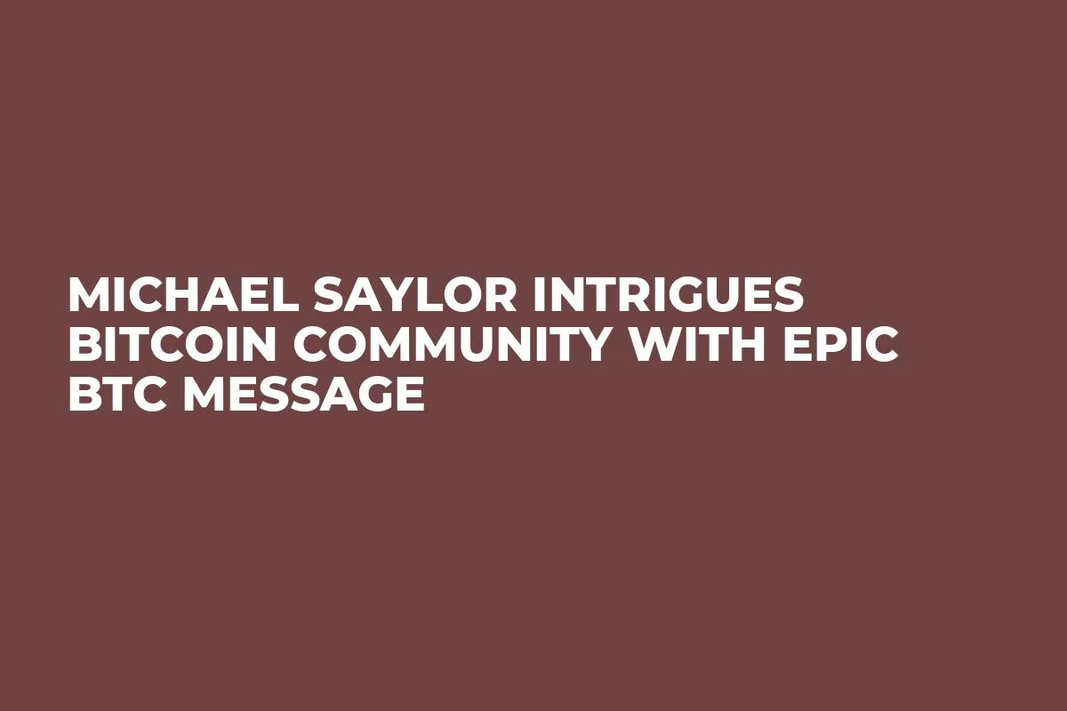 Michael Saylor Intrigues Bitcoin Community With Epic BTC Message