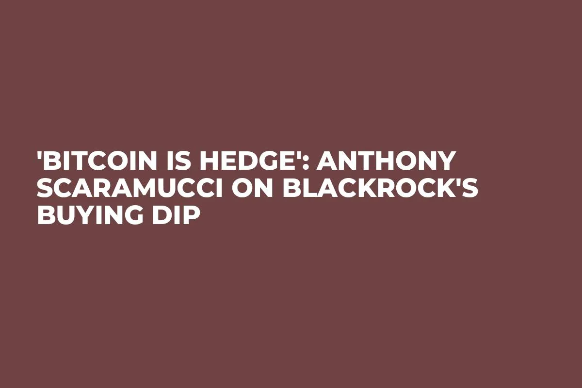 'Bitcoin Is Hedge': Anthony Scaramucci on BlackRock's Buying Dip