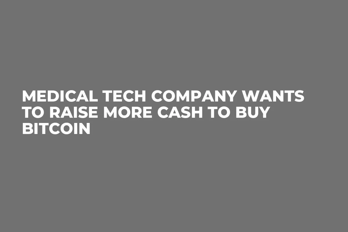 Medical Tech Company Wants to Raise More Cash to Buy Bitcoin