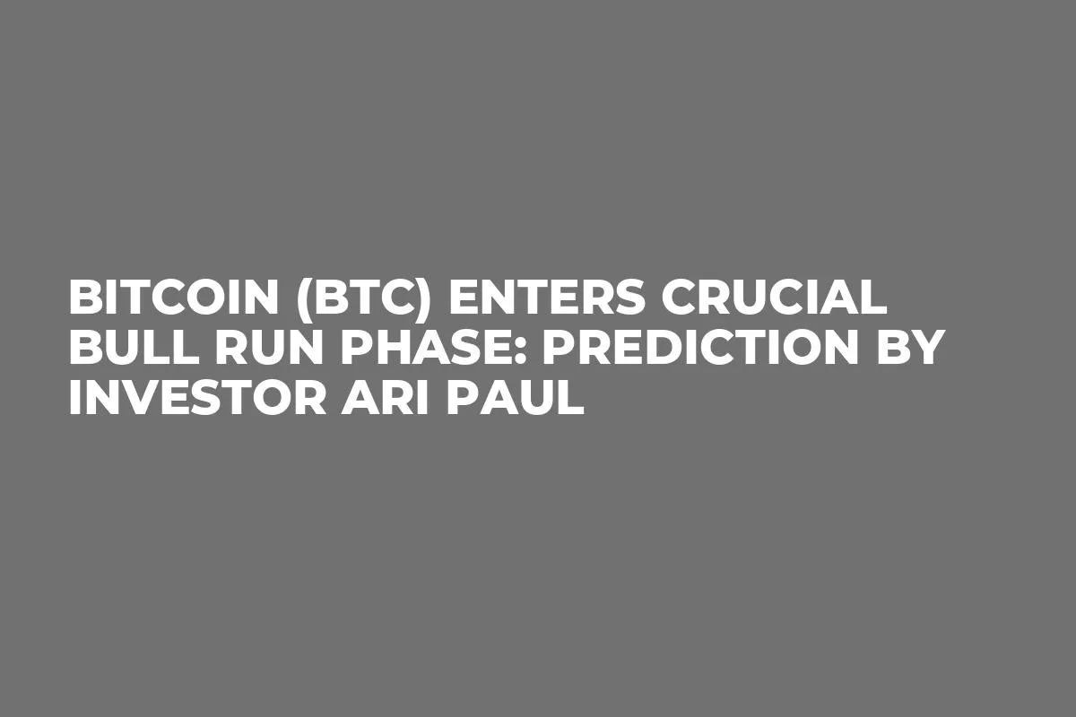 Bitcoin (BTC) Enters Crucial Bull Run Phase: Prediction by Investor Ari Paul