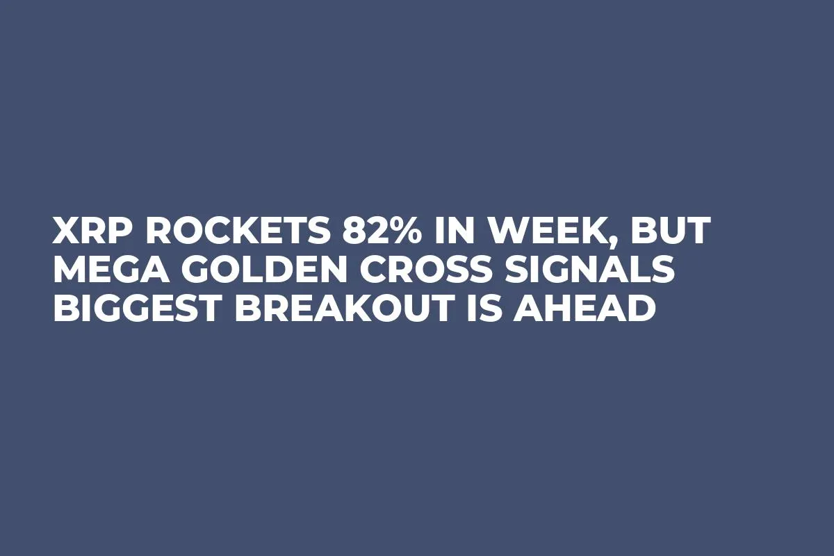 XRP Rockets 82% in Week, but Mega Golden Cross Signals Biggest Breakout Is Ahead