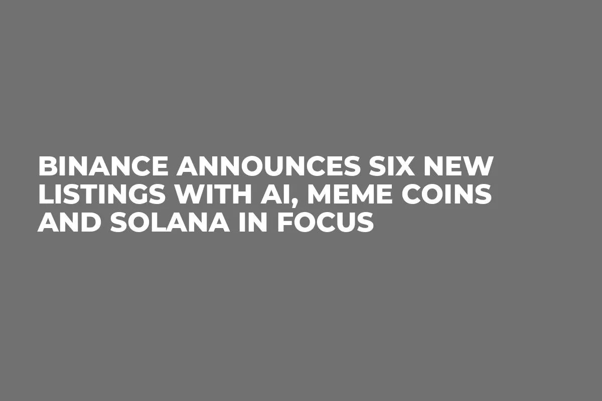 Binance Announces Six New Listings With AI, Meme Coins and Solana in Focus