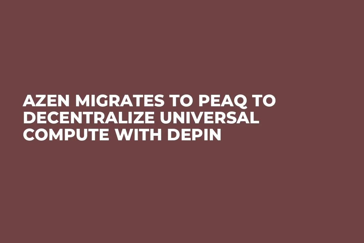 aZen Migrates to peaq to Decentralize Universal Compute with DePIN