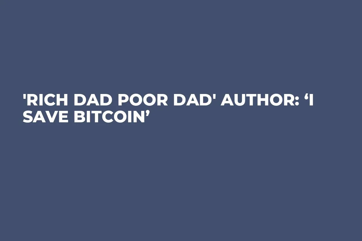 'Rich Dad Poor Dad' Author: ‘I Save Bitcoin’