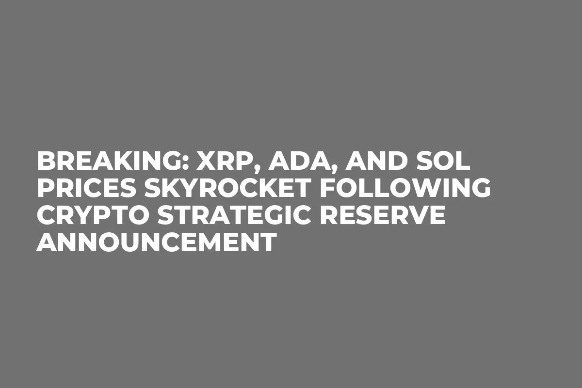 Breaking: XRP, ADA, and SOL Prices Skyrocket Following Crypto Strategic Reserve Announcement 