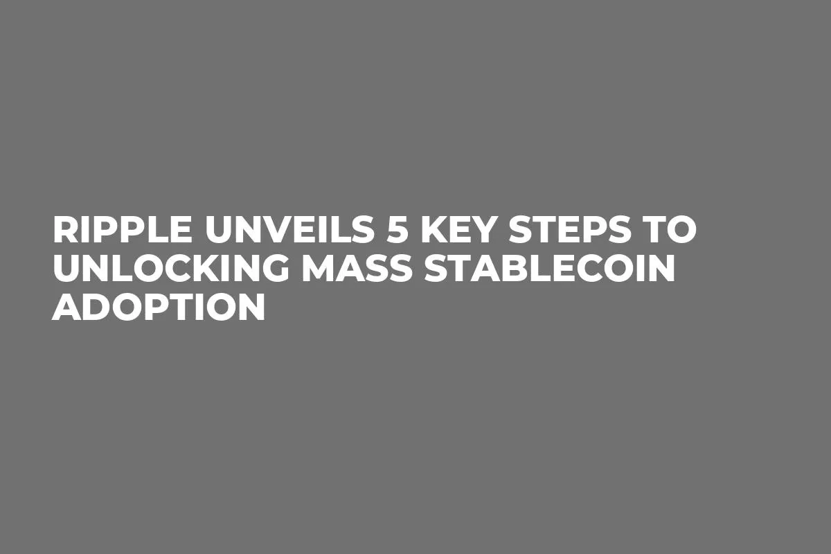 Ripple Unveils 5 Key Steps to Unlocking Mass Stablecoin Adoption