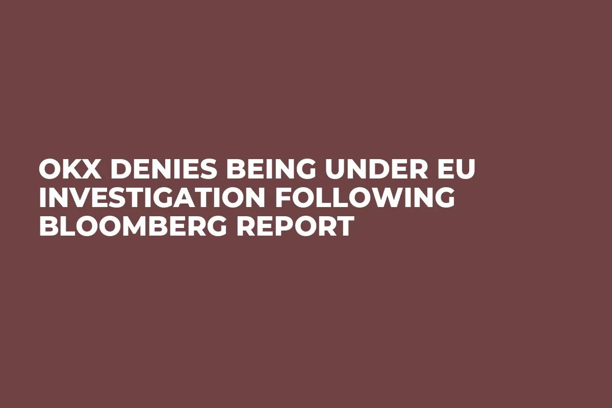 OKX Denies Being Under EU Investigation Following Bloomberg Report