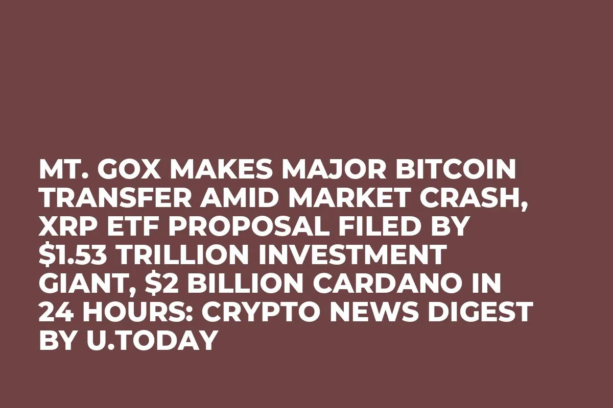 Mt. Gox Makes Major Bitcoin Transfer Amid Market Crash, XRP ETF Proposal Filed by $1.53 Trillion Investment Giant, $2 Billion Cardano in 24 Hours: Crypto News Digest by InkByte
