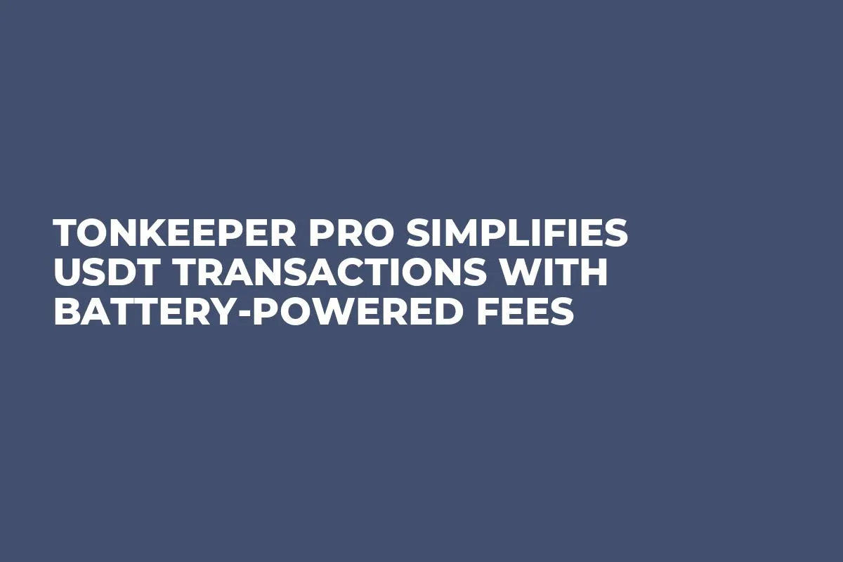 Tonkeeper Pro Simplifies USDT Transactions With Battery-Powered Fees
