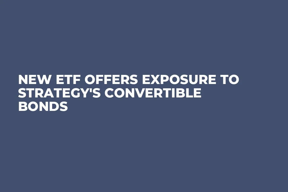 New ETF Offers Exposure to Strategy's Convertible Bonds