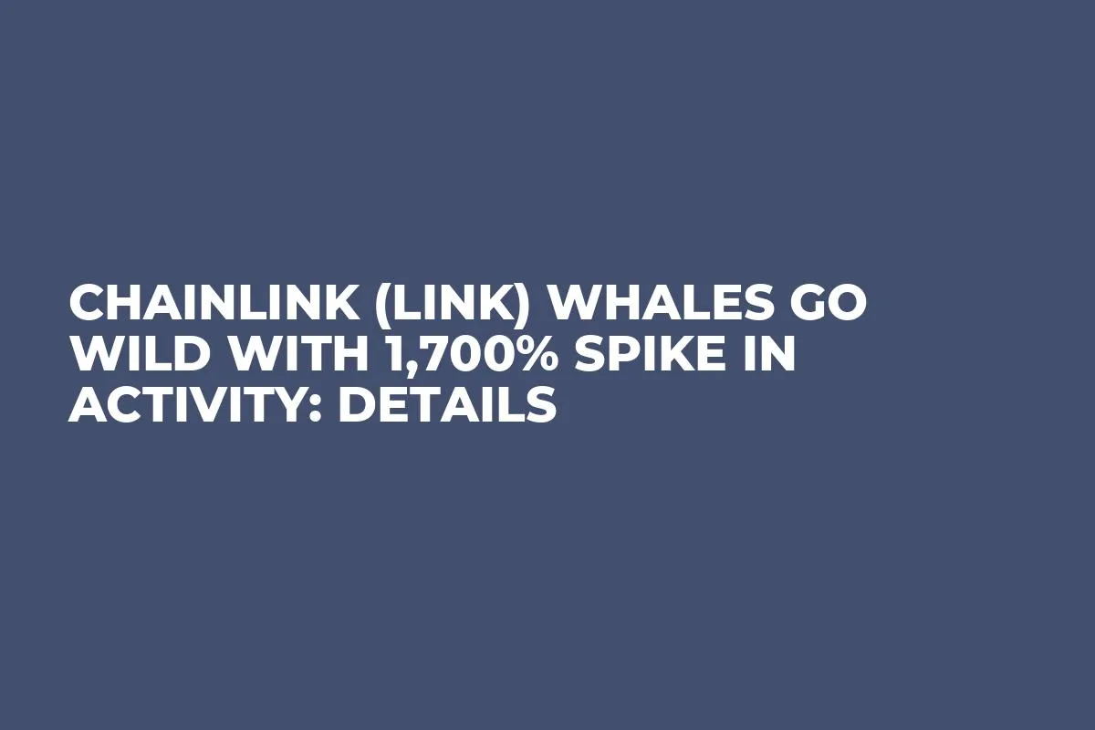 Chainlink (LINK) Whales Go Wild With 1,700% Spike in Activity: Details