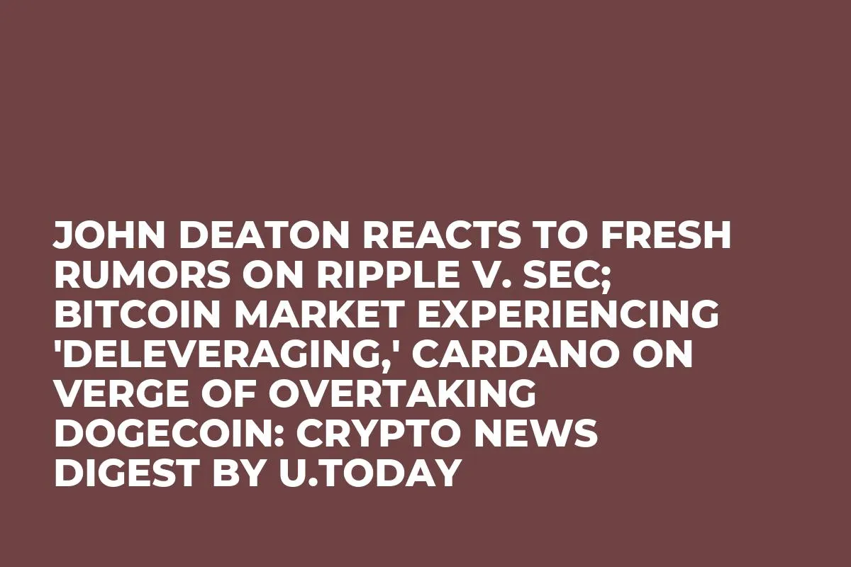John Deaton Reacts to Fresh Rumors on Ripple v. SEC; Bitcoin Market Experiencing 'Deleveraging,' Cardano on Verge of Overtaking Dogecoin: Crypto News Digest by InkByte
