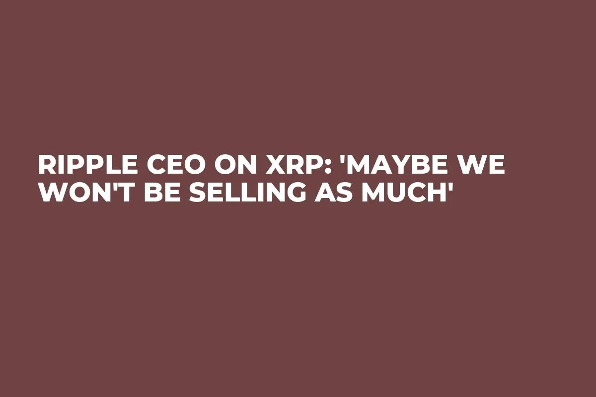 Ripple CEO on XRP: 'Maybe We Won't Be Selling as Much'