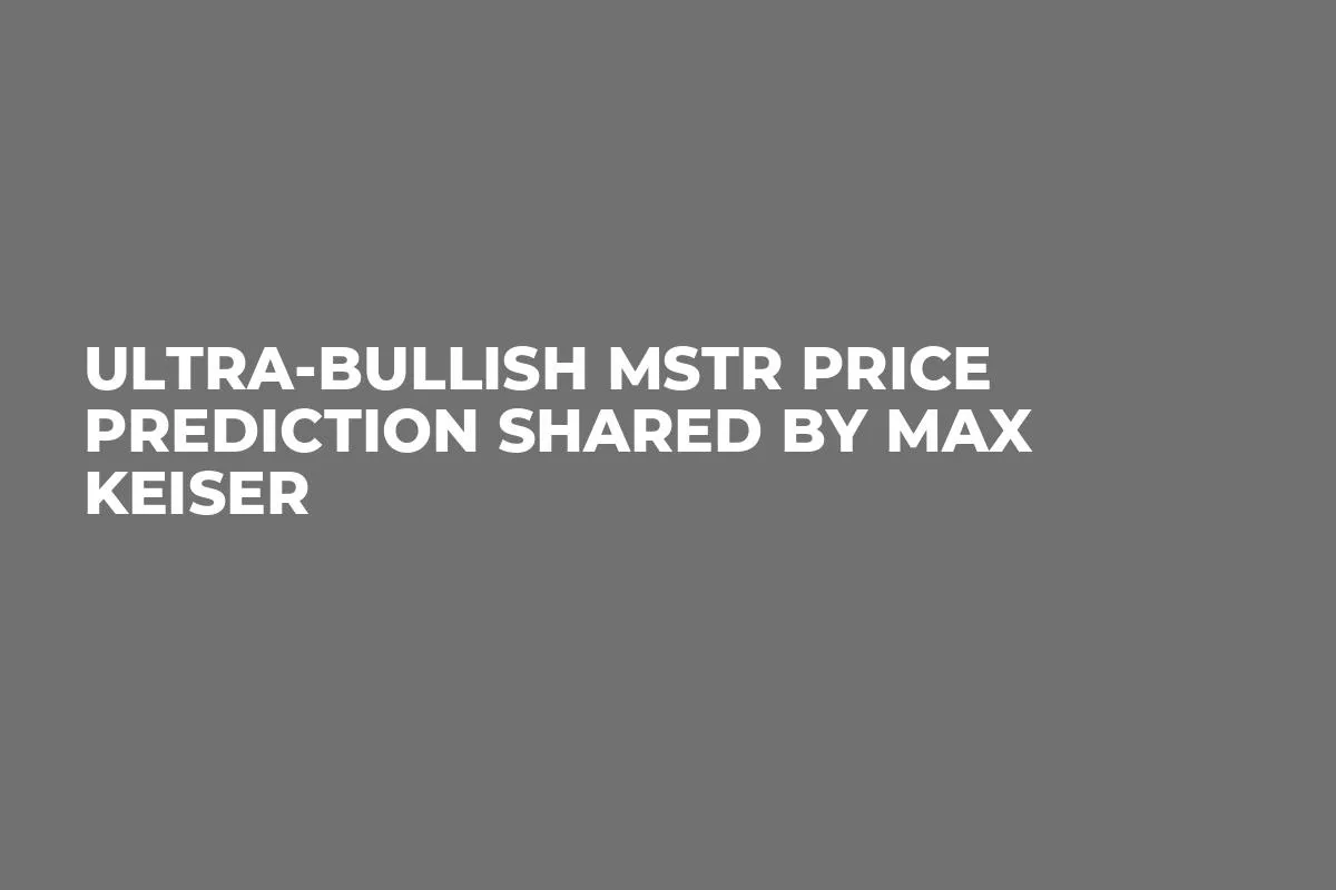 Ultra-Bullish MSTR Price Prediction Shared by Max Keiser