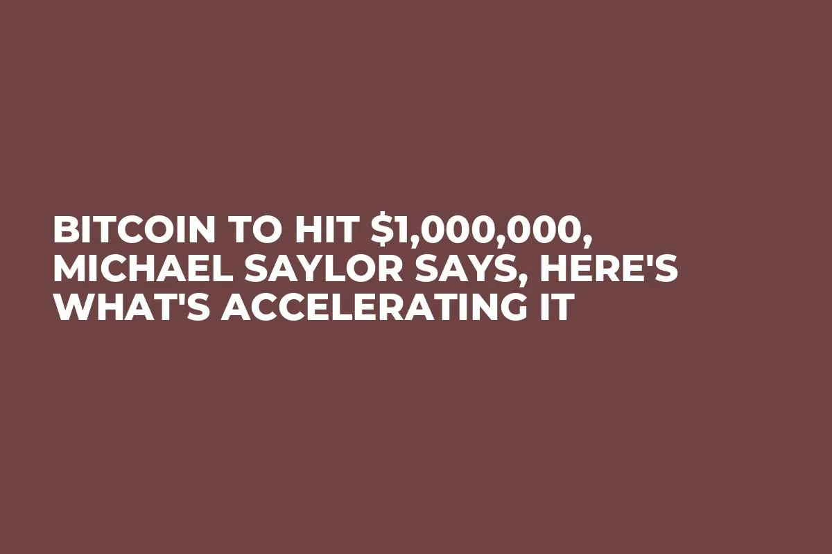 Bitcoin to Hit $1,000,000, Michael Saylor Says, Here's What's Accelerating It