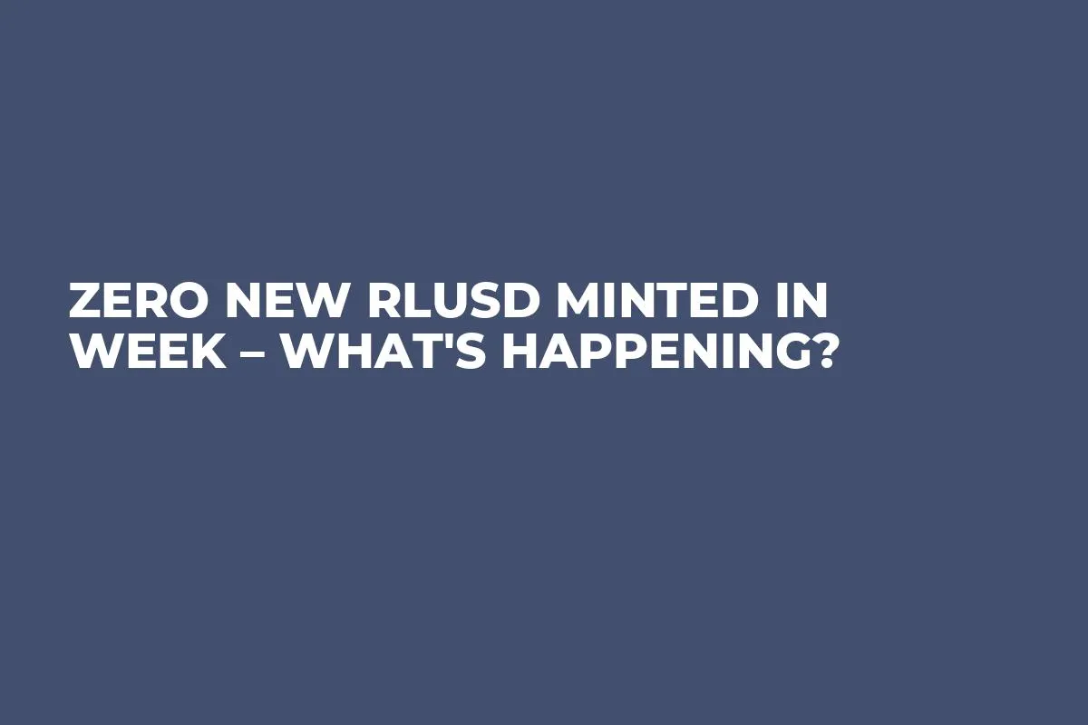 Zero New RLUSD Minted in Week – What's Happening?