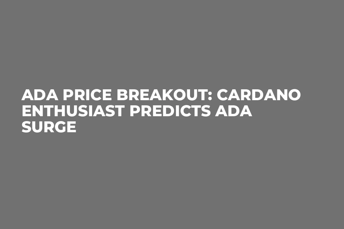 ADA Price Breakout: Cardano Enthusiast Predicts ADA Surge