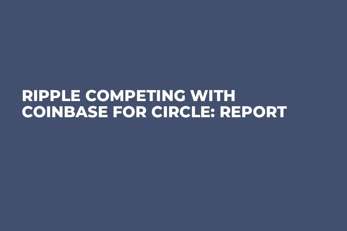Ripple Competing with Coinbase for Circle: Report
