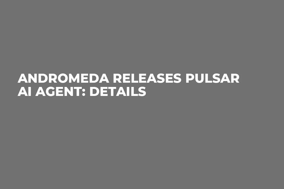 Andromeda Releases Pulsar AI Agent: Details