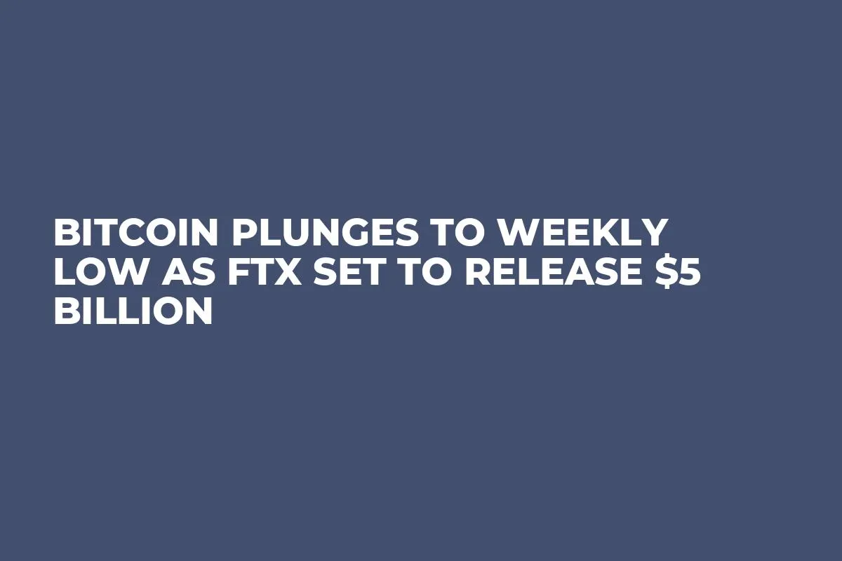 Bitcoin Plunges to Weekly Low as FTX Set to Release $5 Billion