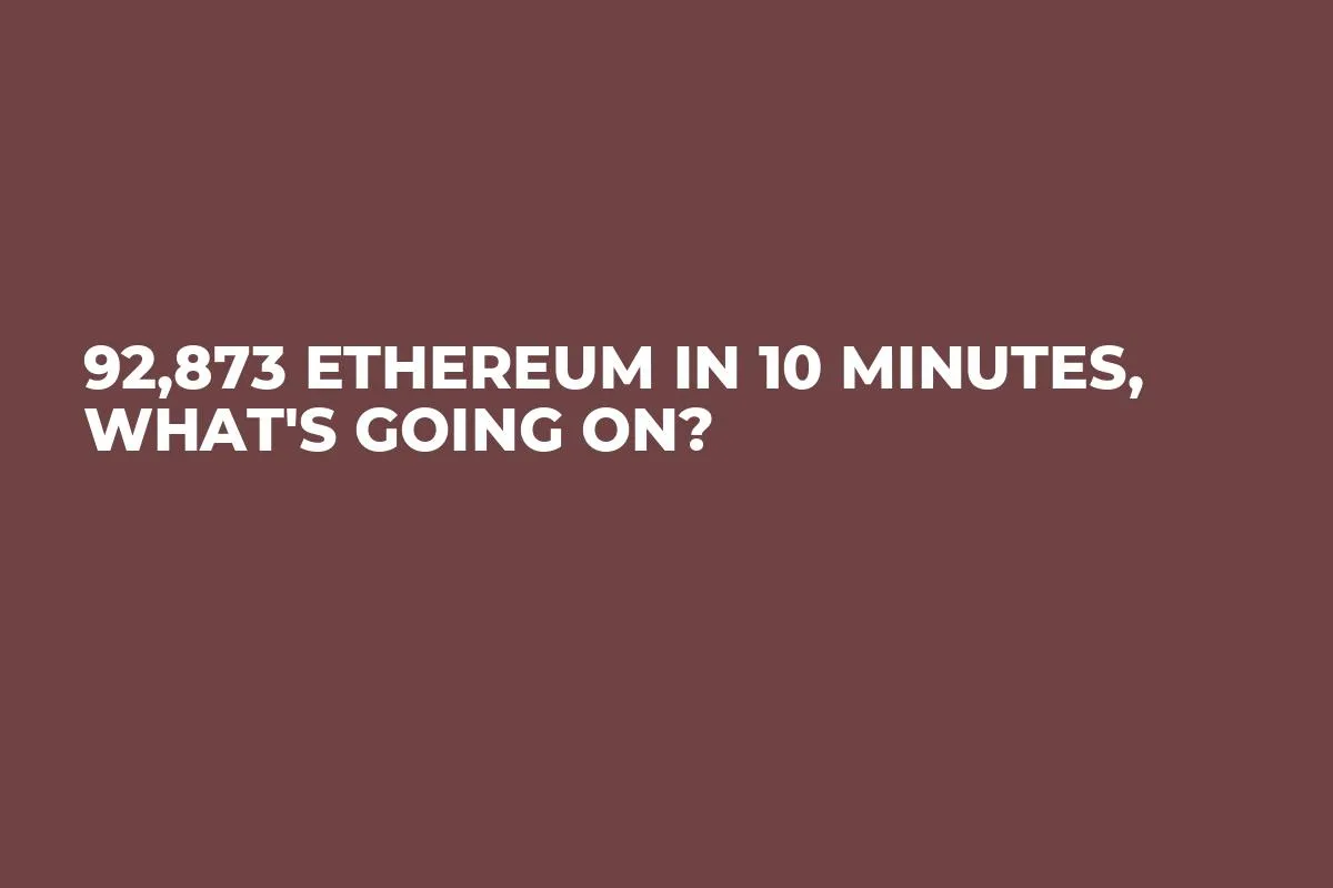 92,873 Ethereum in 10 Minutes, What's Going On?