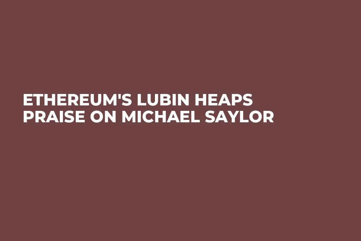 Ethereum's Lubin Heaps Praise on Michael Saylor