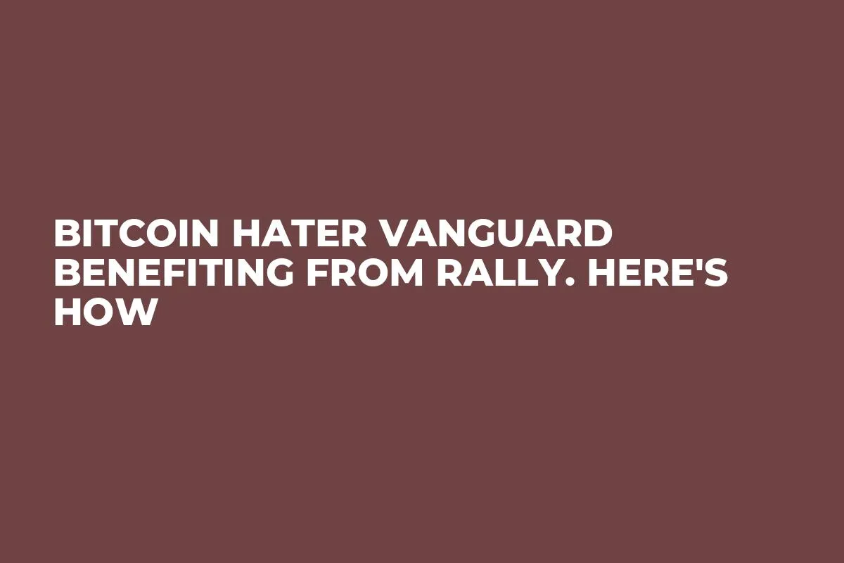 Bitcoin Hater Vanguard Benefiting from Rally. Here's How