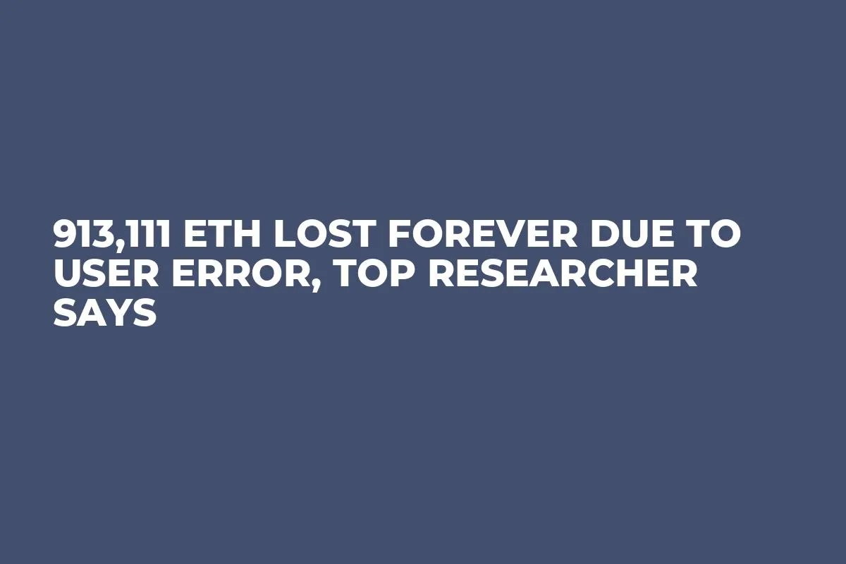 913,111 ETH Lost Forever Due to User Error, Top Researcher Says