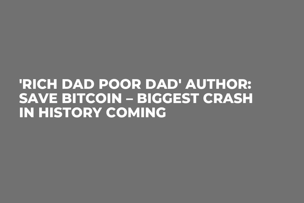 'Rich Dad Poor Dad' Author: Save Bitcoin – Biggest Crash in History Coming