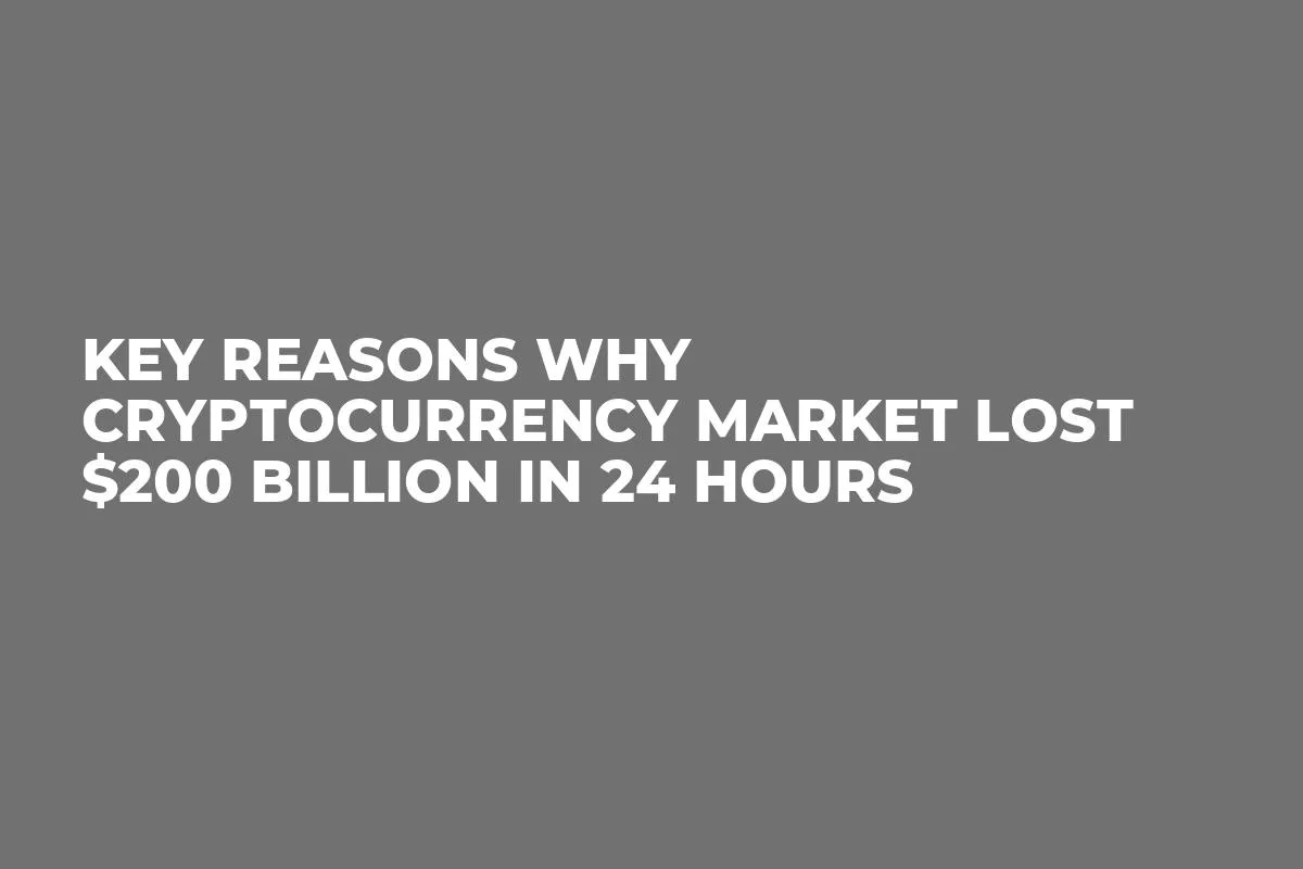 Key Reasons Why Cryptocurrency Market Lost $200 Billion in 24 Hours
