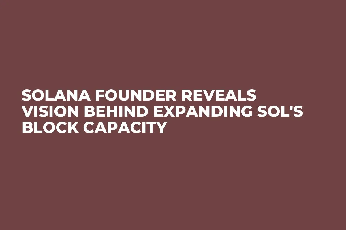 Solana Founder Reveals Vision Behind Expanding SOL's Block Capacity