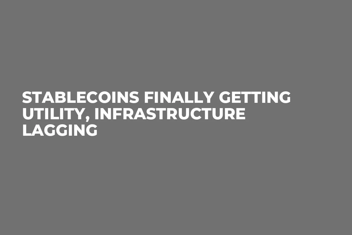 Stablecoins Finally Getting Utility, Infrastructure Lagging
