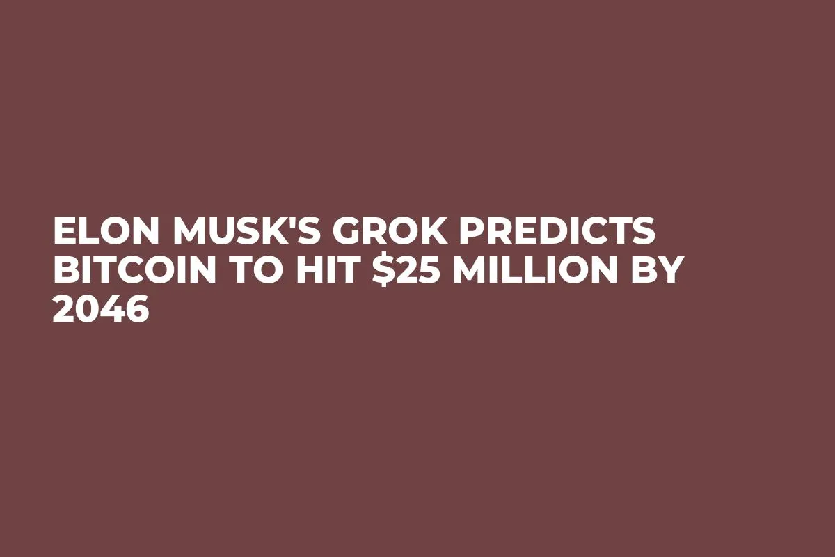 Elon Musk's Grok Predicts Bitcoin to Hit $25 Million by 2046