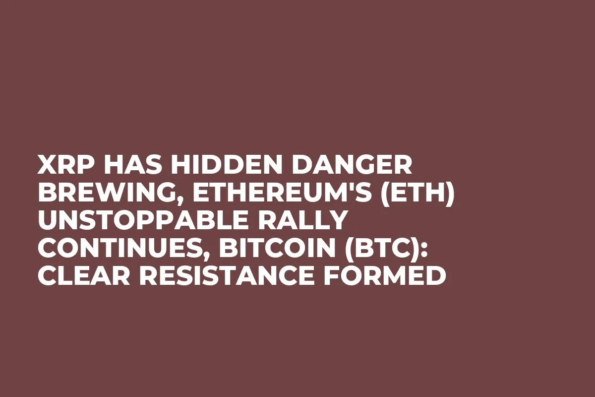 XRP Has Hidden Danger Brewing, Ethereum's (ETH) Unstoppable Rally Continues, Bitcoin (BTC): Clear Resistance Formed