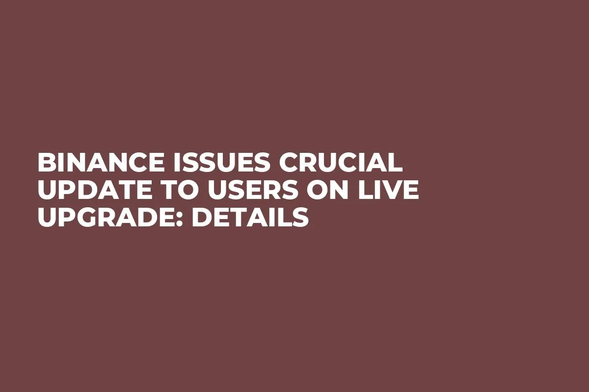 Binance Issues Crucial Update to Users on Live Upgrade: Details