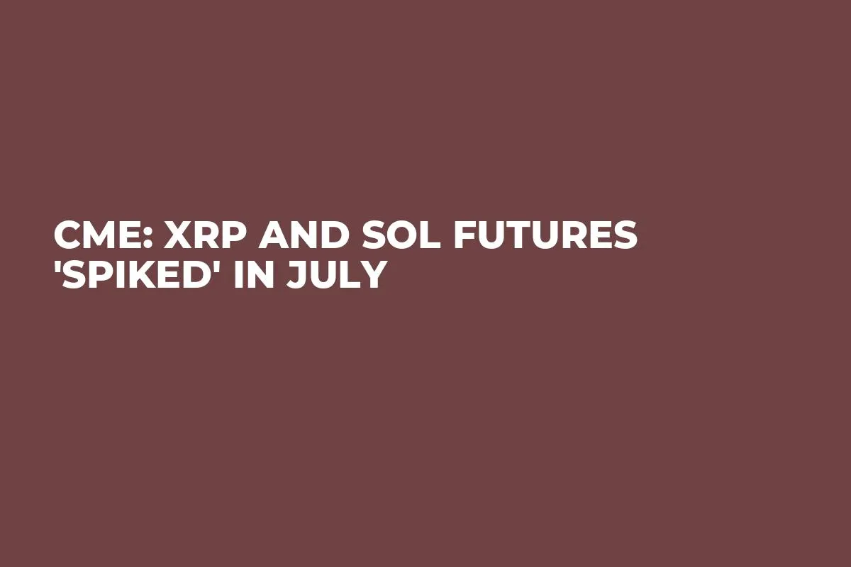 CME: XRP and SOL Futures 'Spiked' in July