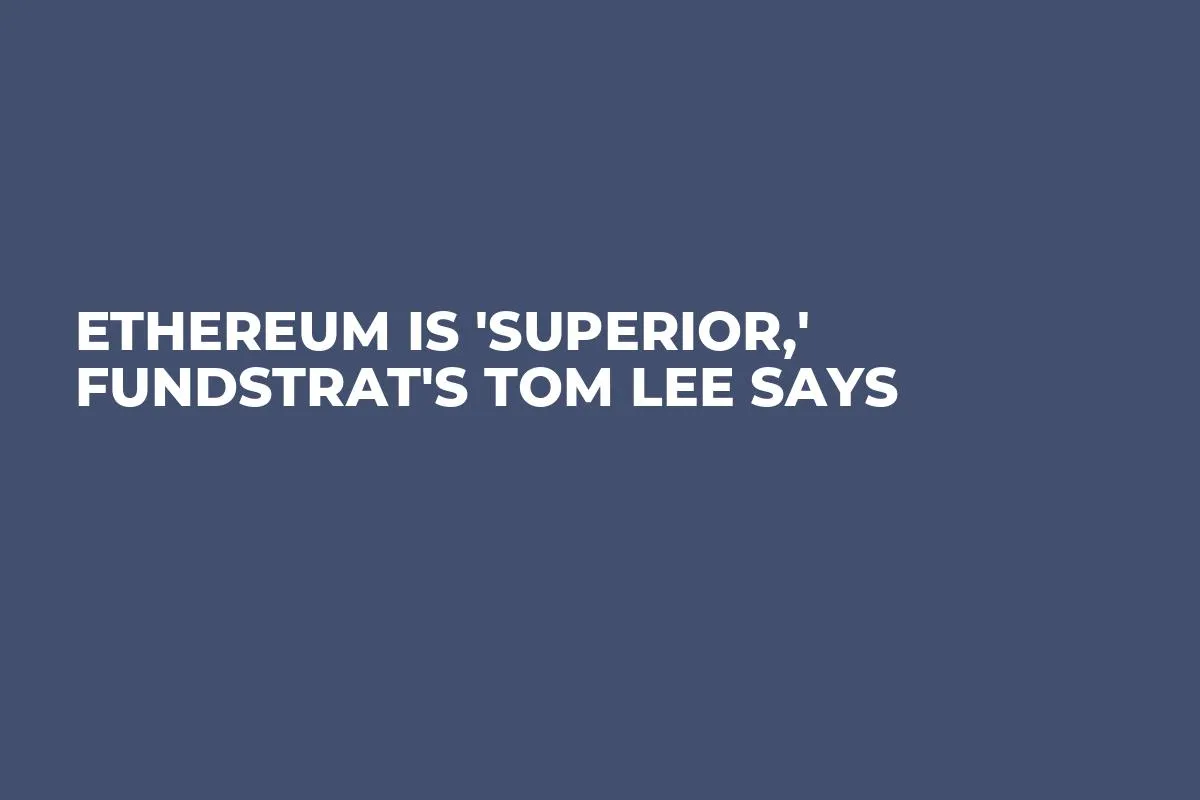 Ethereum Is 'Superior,' Fundstrat's Tom Lee Says